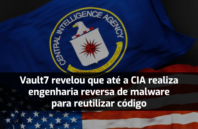 Vault7 revelou que até a CIA realiza engenharia reversa de malware para reutilizar código.