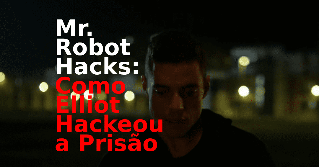 Mr. Robot Hacks: Como Elliot Hackeou a Prisão