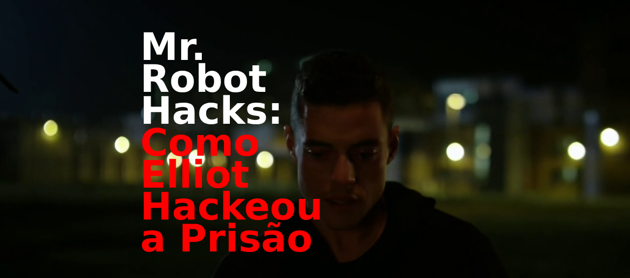 Mr. Robot Hacks: Como Elliot Hackeou a Prisão