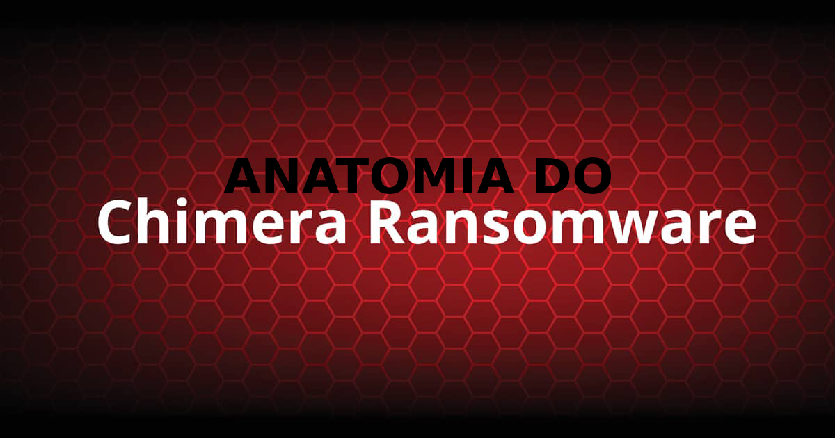 Anatomia do Ransomware: Chimera